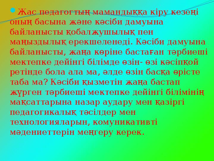 Жас педагогтың мамандыққа кіру кезеңі оның басына және кәсіби дамуына байланысты қобалжушылық пен маңыздылық ерекшеленеді. К