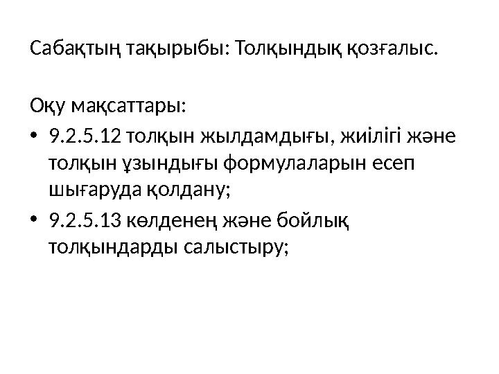 Сабақтың тақырыбы: Толқындық қозғалыс. Оқу мақсаттары: •9.2.5.12 толқын жылдамдығы, жиілігі және толқын ұзындығы формулаларын е