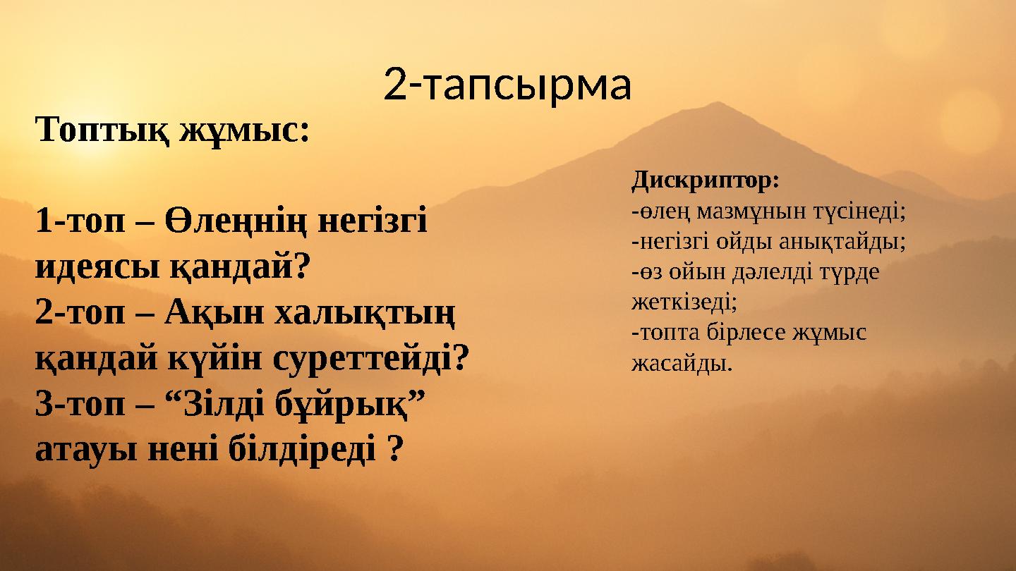 2-тапсырма Топтық жұмыс: 1-топ – Өлеңнің негізгі идеясы қандай? 2-топ – Ақын халықтың қандай күйін суреттейді? 3-топ – “Зілді