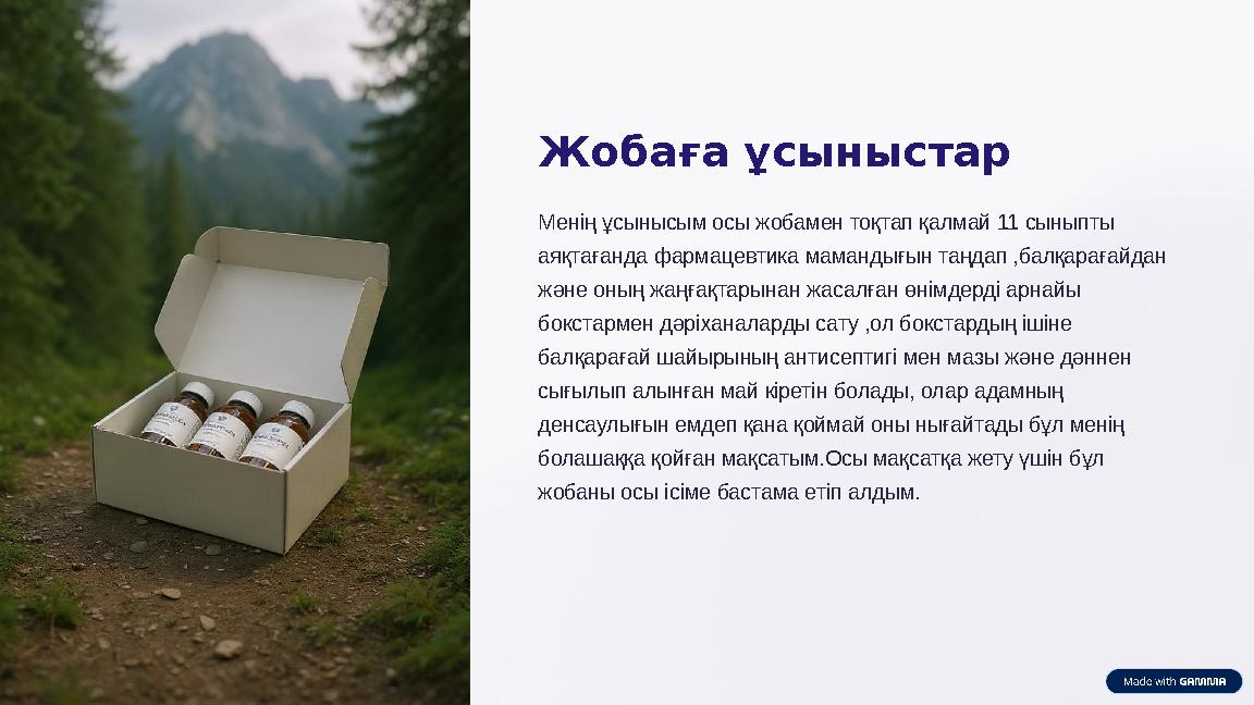 Жобаға ұсыныстар Менің ұсынысым осы жобамен тоқтап қалмай 11 сыныпты аяқтағанда фармацевтика мамандығын таңдап ,балқарағайдан