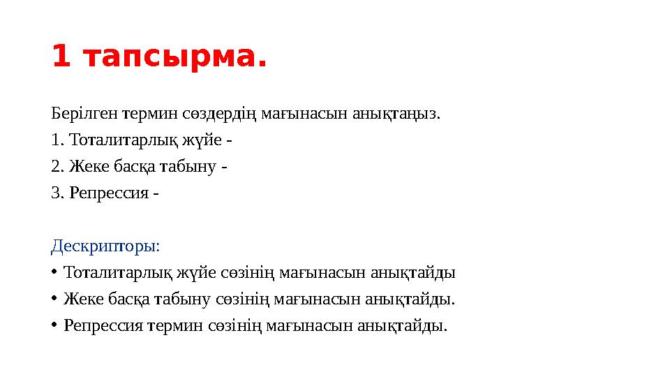1 тапсырма. Берілген термин сөздердің мағынасын анықтаңыз. 1. Тоталитарлық жүйе - 2. Жеке басқа табыну - 3. Репрессия - Дескри