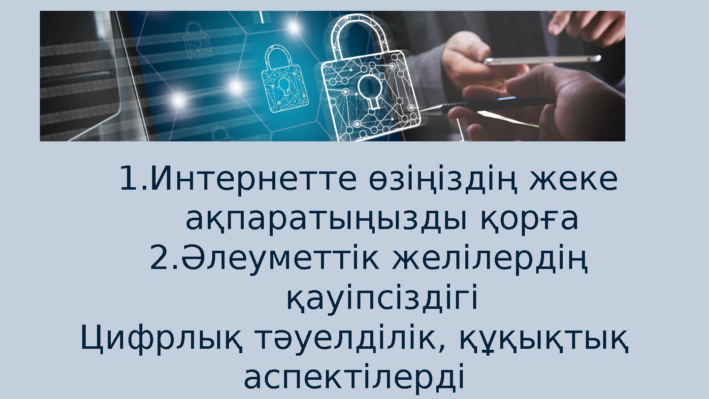 1.Интернетте өзіңіздің жеке ақпаратыңызды қорға 2.Әлеуметтік желілердің қауіпсіздігі Цифрлық тәуелділік, құқықтық аспектілерд