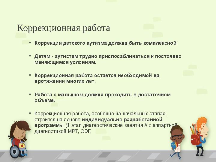 Коррекционная работа •Коррекция детского аутизма должна быть комплексной •Детям - аутистам трудно приспосабливаться к постоянно