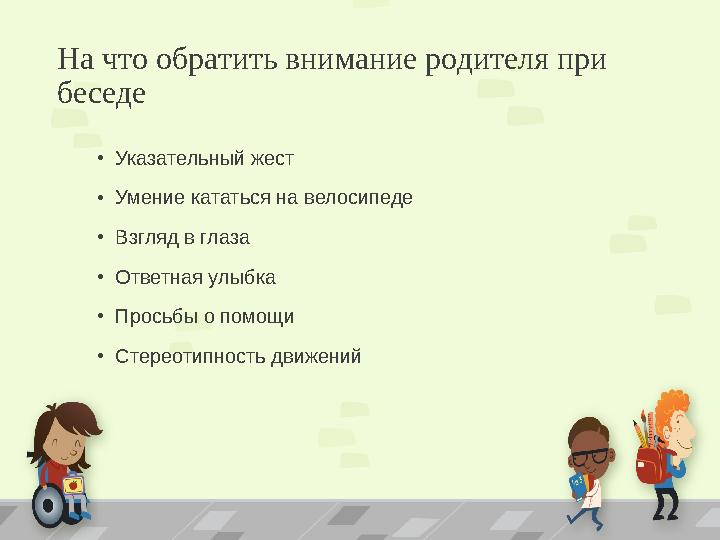 На что обратить внимание родителя при беседе •Указательный жест •Умение кататься на велосипеде •Взгляд в глаза •Ответная улыбка