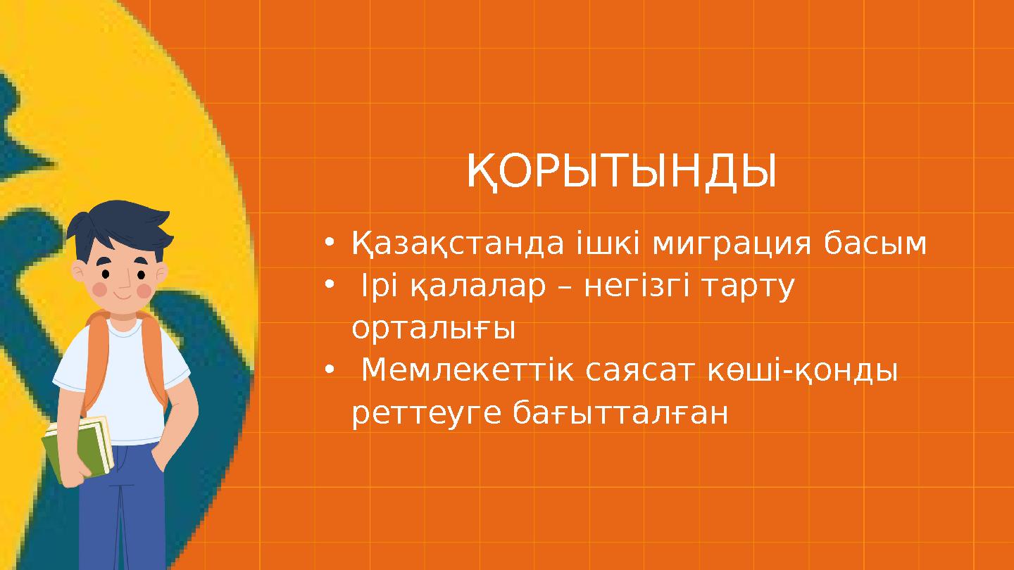 •Қазақстанда ішкі миграция басым • Ірі қалалар – негізгі тарту орталығы • Мемлекеттік саясат көші-қонды реттеуге бағытталған Қ