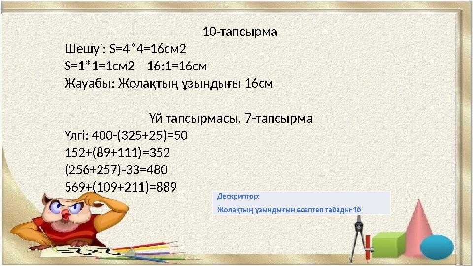 10-тапсырма Шешуі: S=4*4=16см2 S=1*1=1см2 16:1=16см Жауабы: Жолақтың ұзындығы 16см