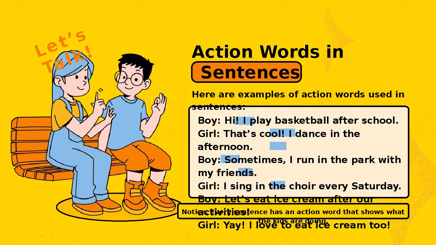 Action Words in Sentences Here are examples of action words used in sentences: Let’s Talk! Notice: Every sentence has an actio