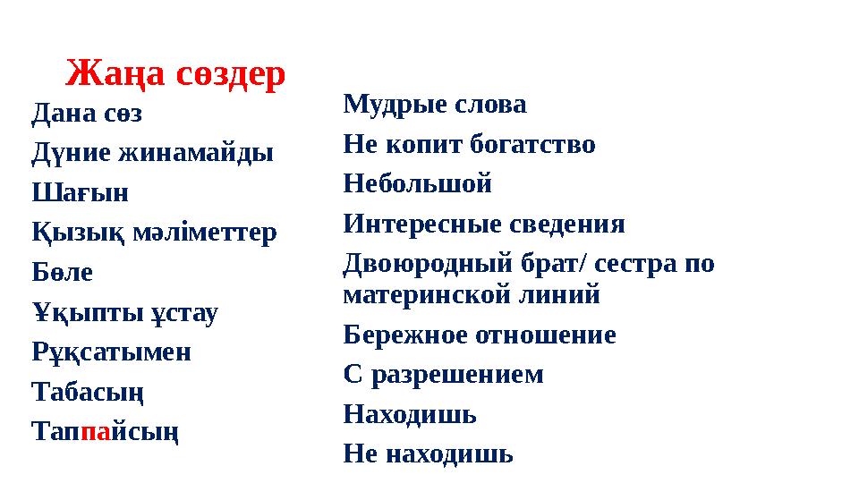 Жаңа сөздер Дана сөз Дүние жинамайды Шағын Қызық мәліметтер Бөле Ұқыпты ұстау Рұқсатымен Табасың Таппайсың Мудрые слова Не ко