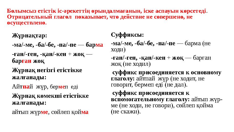 Болымсыз етістік іс-әрекеттің орындалмағанын, іске аспауын көрсетеді. Отрицательный глагол показывает, что действие не соверше