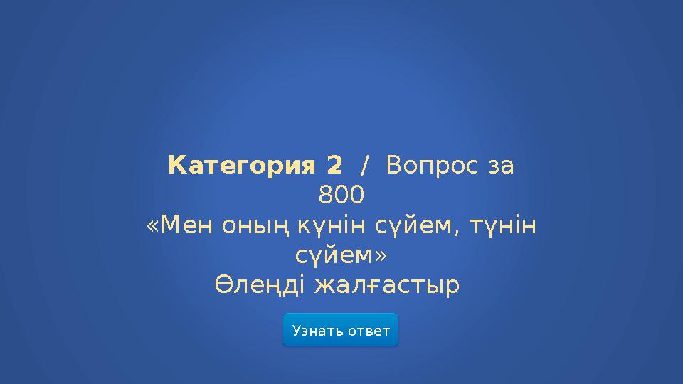 Узнать ответ Категория 2 / Вопрос за 800 «Мен оның күнін сүйем, түнін сүйем» Өлеңді жалғастыр