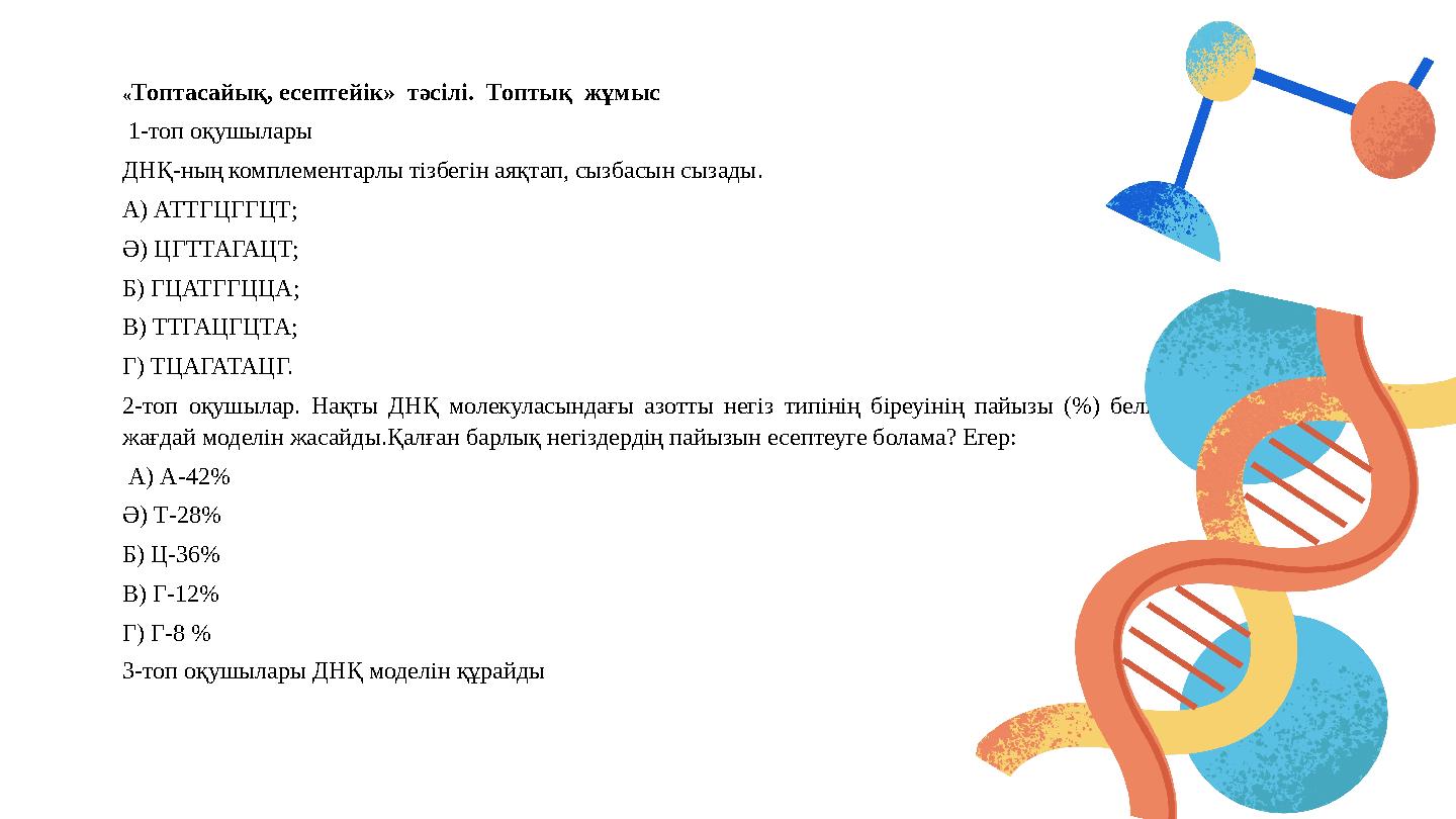 «Топтасайық, есептейік» тәсілі. Топтық жұмыс 1-топ оқушылары ДНҚ-ның комплементарлы тізбегін аяқтап, сызбасын сызады. А)