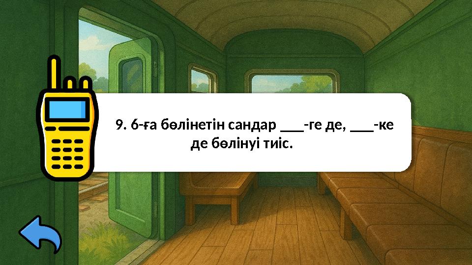9. 6-ға бөлінетін сандар ___-ге де, ___-ке де бөлінуі тиіс.