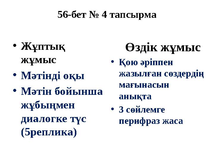 56-бет № 4 тапсырма •Жұптық жұмыс •Мәтінді оқы •Мәтін бойынша жұбыңмен диалогке түс (5реплика) Өздік жұмыс •Қою