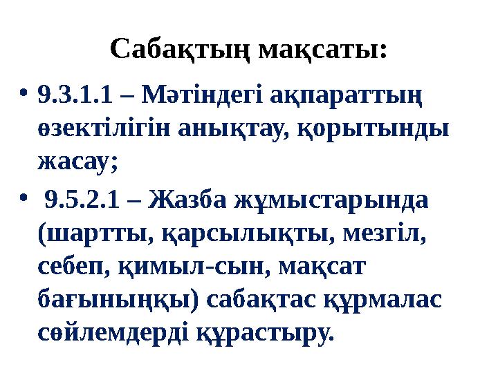 Сабақтың мақсаты: •9.3.1.1 – Мәтіндегі ақпараттың өзектілігін анықтау, қорытынды жасау; • 9.5.2.1 – Жазба жұмыстары