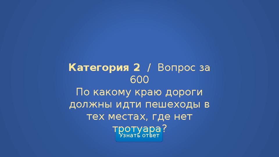 Узнать ответ Категория 2 / Вопрос за 600 По какому краю дороги должны идти пешеходы в тех местах, где нет тротуара?