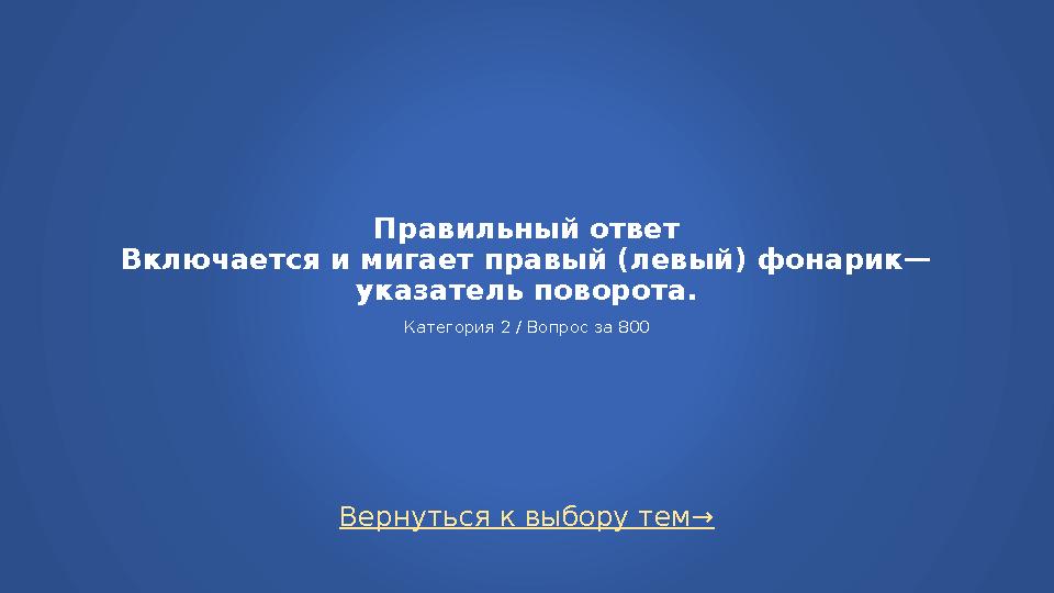 Вернуться к выбору тем→ Правильный ответ Включается и мигает правый (левый) фонарик— указатель поворота. Категория 2 / Вопрос з