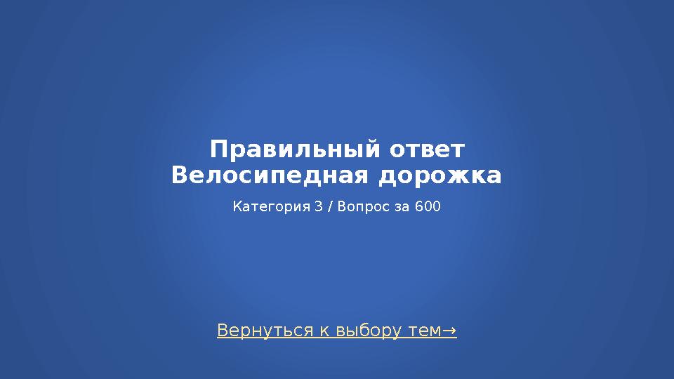 Вернуться к выбору тем→ Правильный ответ Велосипедная дорожка Категория 3 / Вопрос за 600