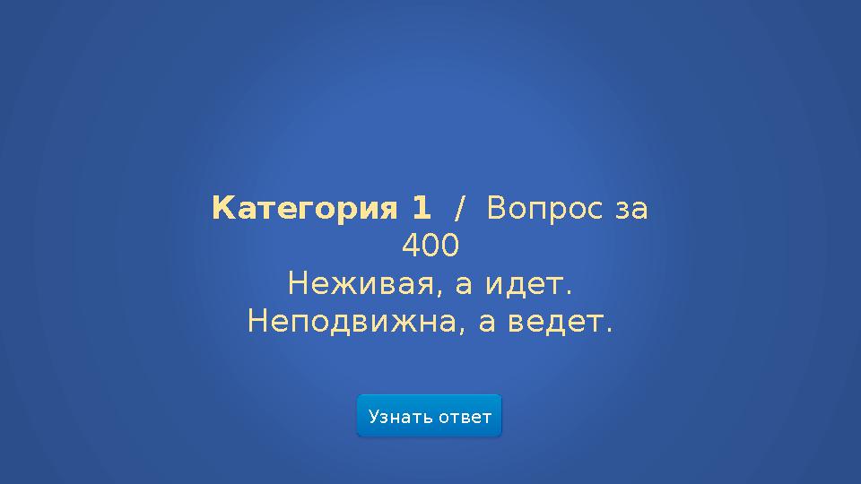 Узнать ответ Категория 1 / Вопрос за 400 Неживая, а идет. Неподвижна, а ведет.