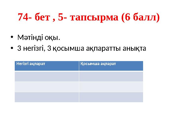 74- бет , 5- тапсырма (6 балл) •Мәтінді оқы. •3 негізгі, 3 қосымша ақпаратты анықта Негізгі ақпарат Қосымша ақпарат