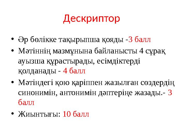 Дескриптор •Әр бөлікке тақырыпша қояды -3 балл •Мәтіннің мазмұнына байланысты 4 сұрақ ауызша құрастырады, есімдіктерді қолдан