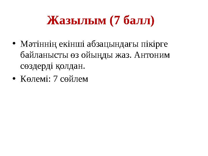 Жазылым (7 балл) •Мәтіннің екінші абзацындағы пікірге байланысты өз ойыңды жаз. Антоним сөздерді қолдан. •Көлемі: 7 сөйлем
