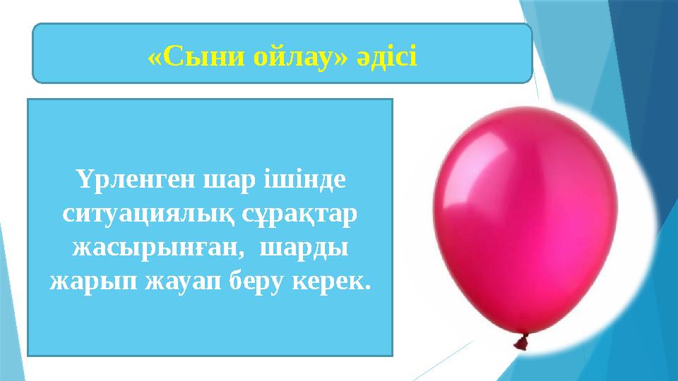 «Сыни ойлау» әдісі Үрленген шар ішінде ситуациялық сұрақтар жасырынған, шарды жарып жауап беру керек.