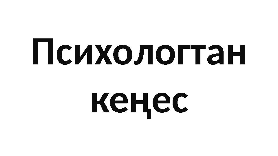 Психологтан кеңес