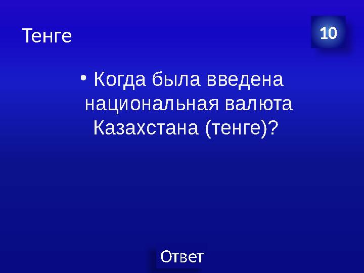 Ответ Тенге •Когда была введена национальная валюта Казахстана (тенге)? 10