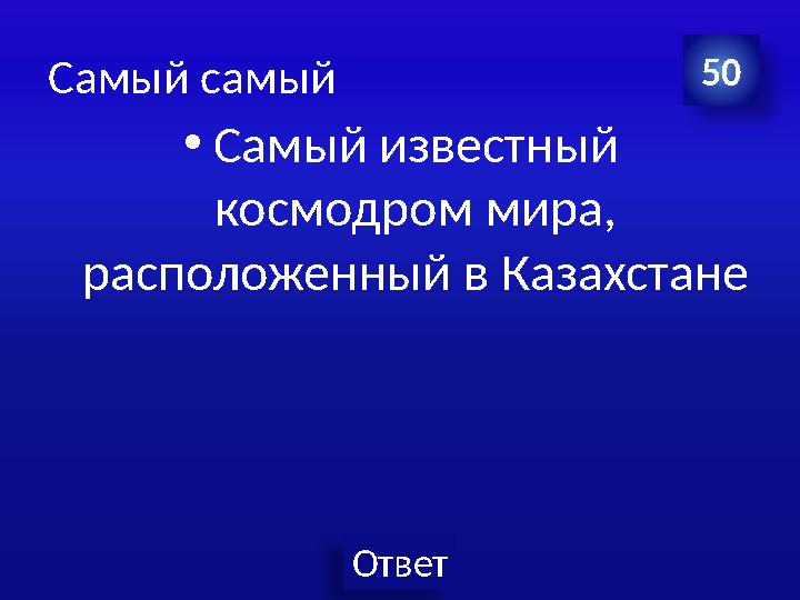 Ответ Самый самый •Самый известный космодром мира, расположенный в Казахстане 50