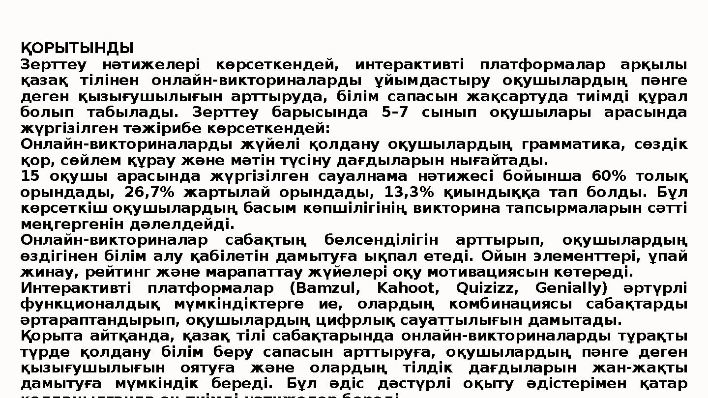 ҚОРЫТЫНДЫ Зерттеу нәтижелері көрсеткендей, интерактивті платформалар арқылы қазақ тілінен онлайн-викториналарды ұйымдастыру оқу
