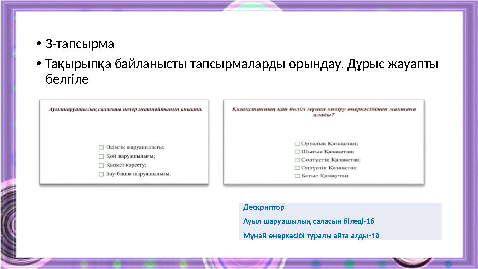 •3-тапсырма •Тақырыпқа байланысты тапсырмаларды орындау. Дұрыс жауапты белгіле Дескриптор Ауыл шаруашылық саласын біледі-1б Мұн