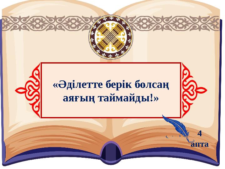 «Әділетте берік болсаң аяғың таймайды!» 4 апта