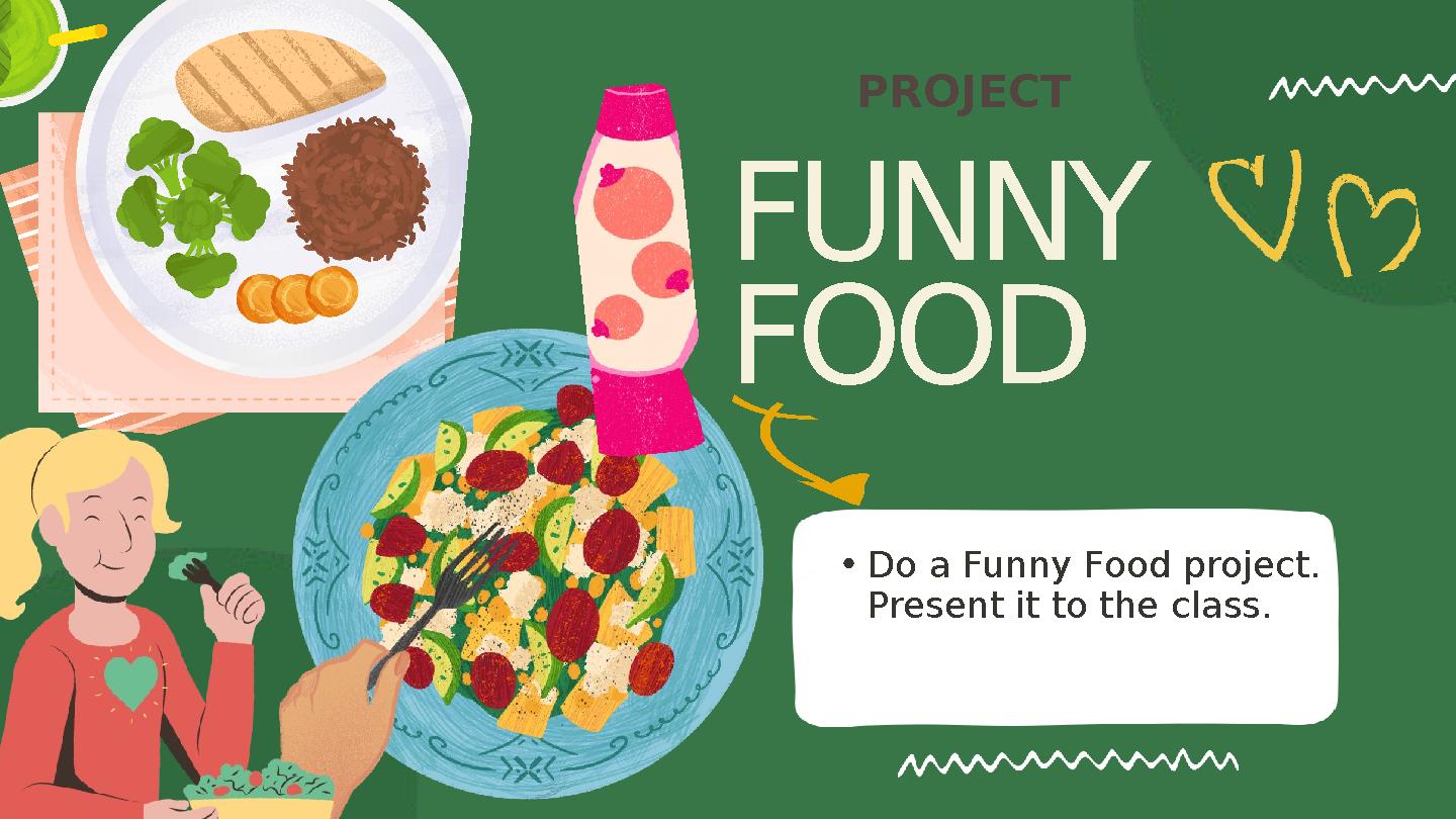FUNNY FOOD PROJECT •Do a Funny Food project. Present it to the class.