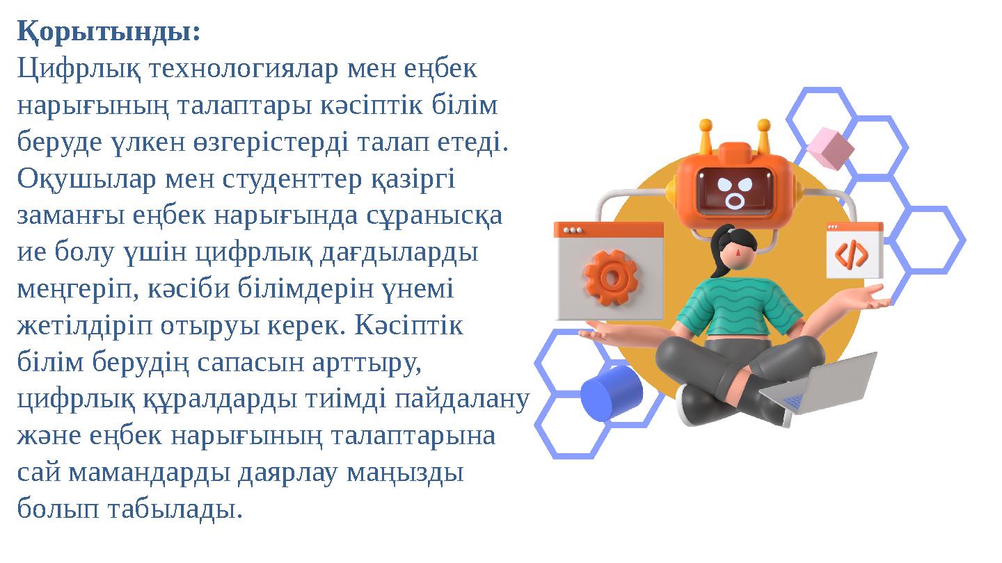 Қорытынды: Цифрлық технологиялар мен еңбек нарығының талаптары кәсіптік білім беруде үлкен өзгерістерді талап етеді. Оқушылар