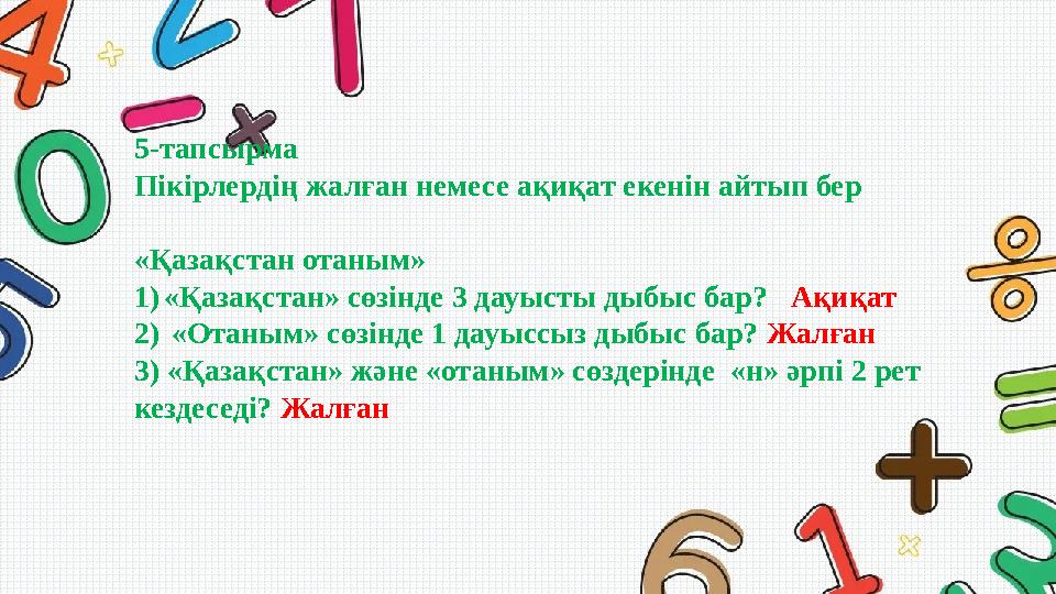 5-тапсырма Пікірлердің жалған немесе ақиқат екенін айтып бер «Қазақстан отаным» 1)«Қазақстан» сөзінде 3 дауысты дыбыс бар? Ақ