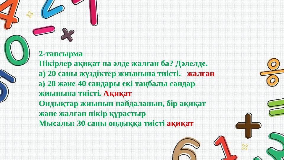 2-тапсырма Пікірлер ақиқат па әлде жалған ба? Дәлелде. а) 20 саны жүздіктер жиынына тиісті. жалған ә) 20 және 40 сандары екі