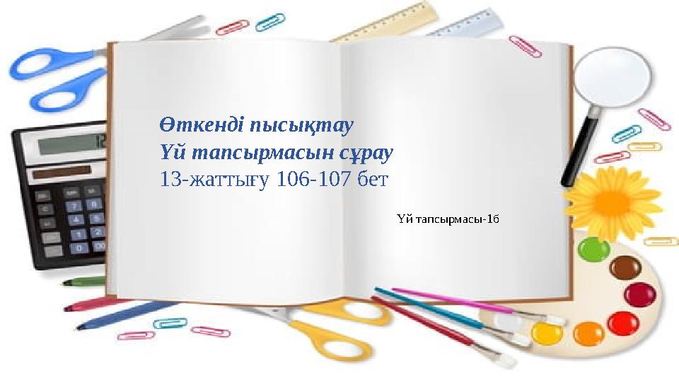 Өткенді пысықтау Үй тапсырмасын сұрау 13-жаттығу 106-107 бет Үй тапсырмасы-1б
