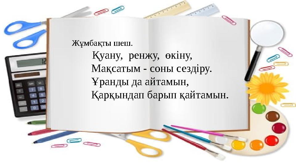 Жұмбақты шеш. Қуану, ренжу, өкіну, Мақсатым - соны сездіру. Ұранды да айтамын, Қарқындап барып қа