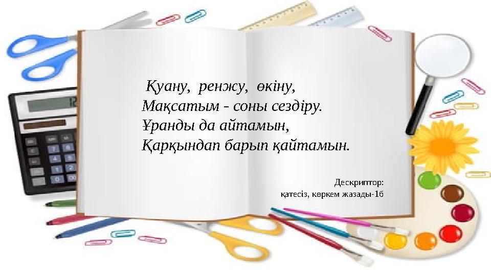 Қуану, ренжу, өкіну, Мақсатым - соны сездіру. Ұранды да айтамын, Қарқындап барып қайтамын. Д