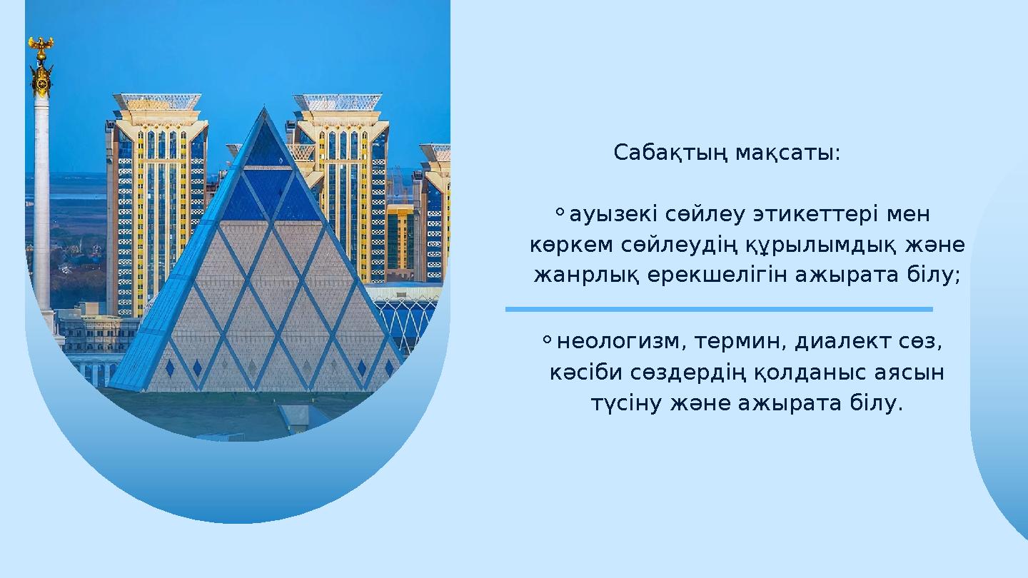 Сабақтың мақсаты: ⚬ауызекі сөйлеу этикеттері мен көркем сөйлеудің құрылымдық және жанрлық ерекшелігін ажырата білу; ⚬неологизм
