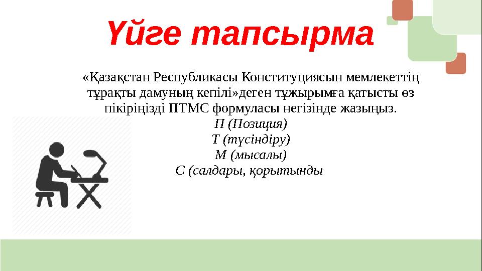 Үйге тапсырма «Қазақстан Республикасы Конституциясын мемлекеттің тұрақты дамуның кепілі»деген тұжырымға қатысты өз пікіріңізді