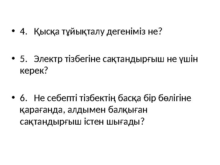 •4. Қысқа тұйықталу дегеніміз не? •5. Электр тізбегіне сақтандырғыш не үшін керек? •6. Не себепті тізбектің басқа бір бөл