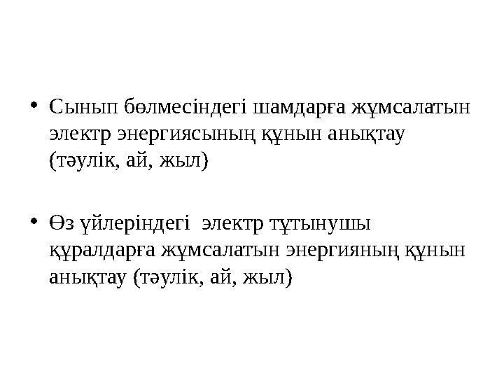 •Сынып бөлмесіндегі шамдарға жұмсалатын электр энергиясының құнын анықтау (тәулік, ай, жыл) •Өз үйлеріндегі электр тұтынушы