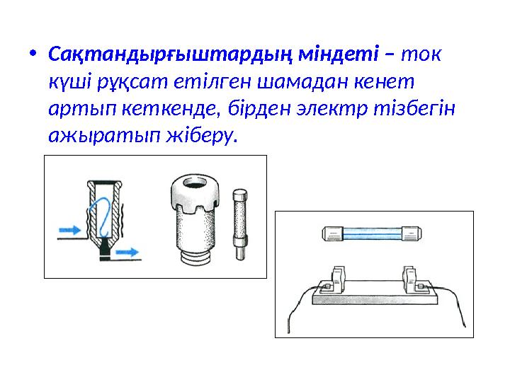 •Сақтандырғыштардың міндеті – ток күші рұқсат етілген шамадан кенет артып кеткенде, бірден электр тізбегін ажыратып жіберу.