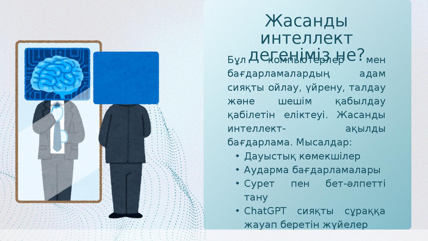 Жасанды интеллект дегеніміз не?Бұл компьютерлер мен бағдарламалардың адам сияқты ойлау, үйрену, талдау және шешім қабылдау