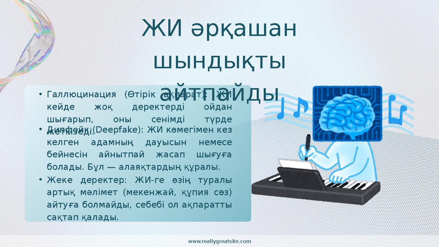 ЖИ әрқашан шындықты айтпайды •Галлюцинация (Өтірік ақпарат): ЖИ кейде жоқ деректерді ойдан шығарып, оны сенімді түрде жеткі