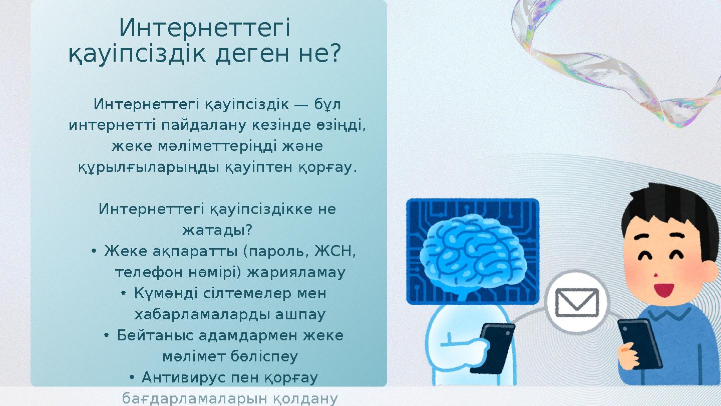 Интернеттегі қауіпсіздік — бұл интернетті пайдалану кезінде өзіңді, жеке мәліметтеріңді және құрылғыларыңды қауіптен қорғау.