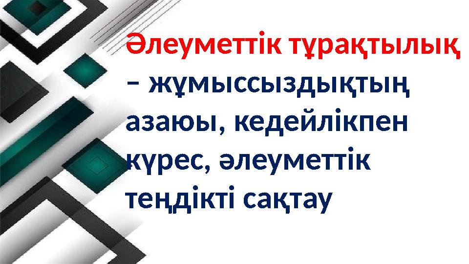 Әлеуметтік тұрақтылық – жұмыссыздықтың азаюы, кедейлікпен күрес, әлеуметтік теңдікті сақтау
