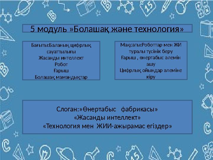 5 модуль »Болашақ және технология» Бағыты:Баланың цифрлық сауаттылығы Жасанды интеллект Робот Ғарыш Болашақ мамандықтар Мақсаты