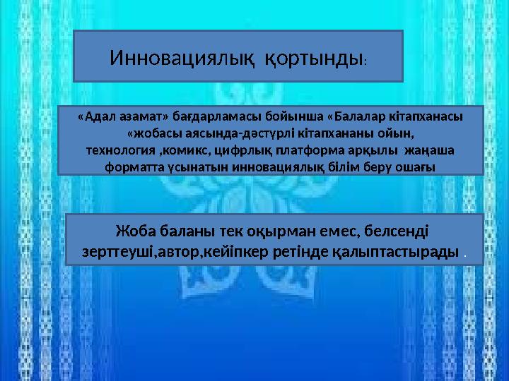 Инновациялық қортынды: «Адал азамат» бағдарламасы бойынша «Балалар кітапханасы «жобасы аясында-дәстүрлі кітапхананы ойын, тех